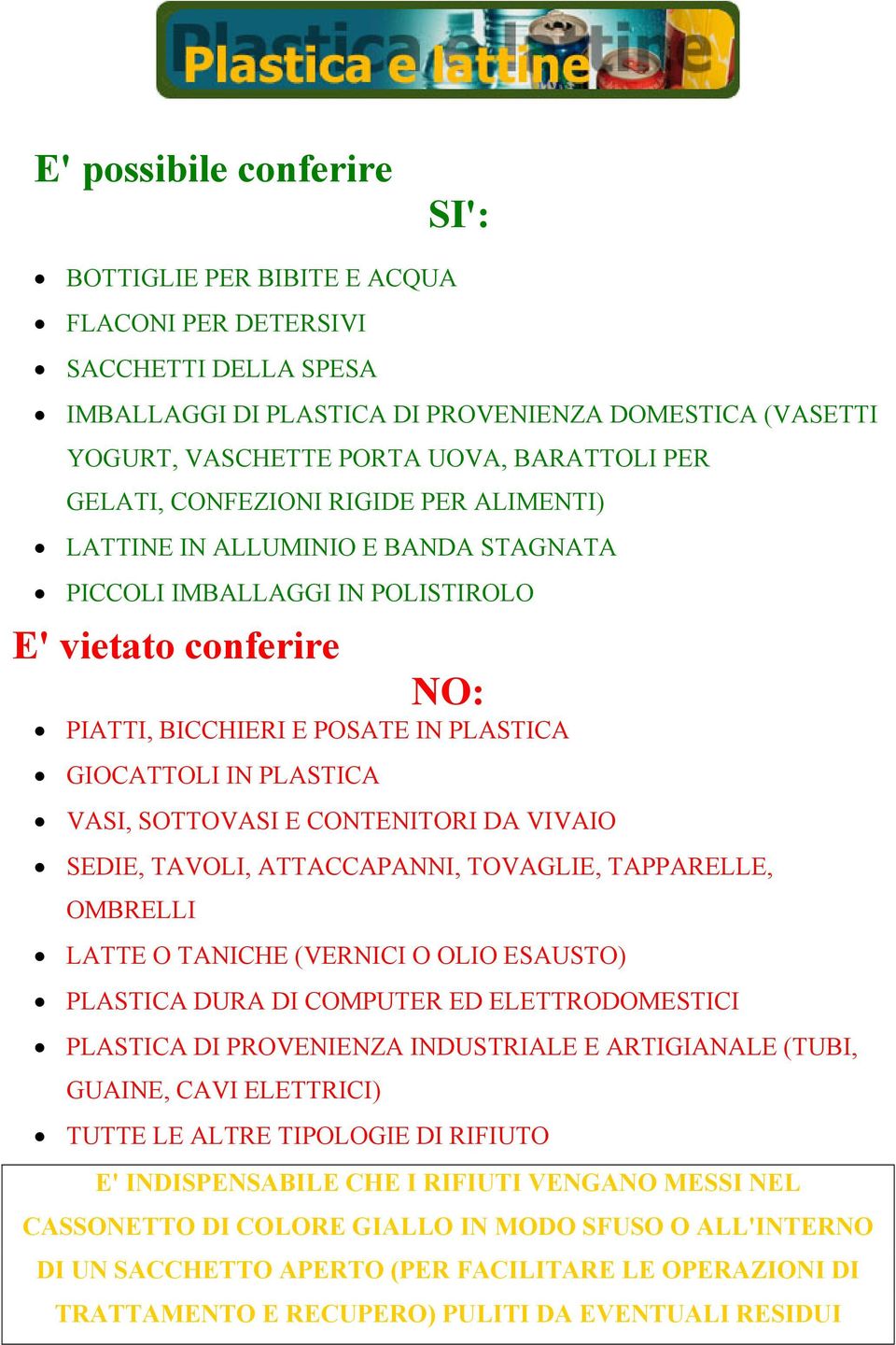 TAVOLI, ATTACCAPANNI, TOVAGLIE, TAPPARELLE, OMBRELLI LATTE O TANICHE (VERNICI O OLIO ESAUSTO) PLASTICA DURA DI COMPUTER ED ELETTRODOMESTICI PLASTICA DI PROVENIENZA INDUSTRIALE E ARTIGIANALE (TUBI,