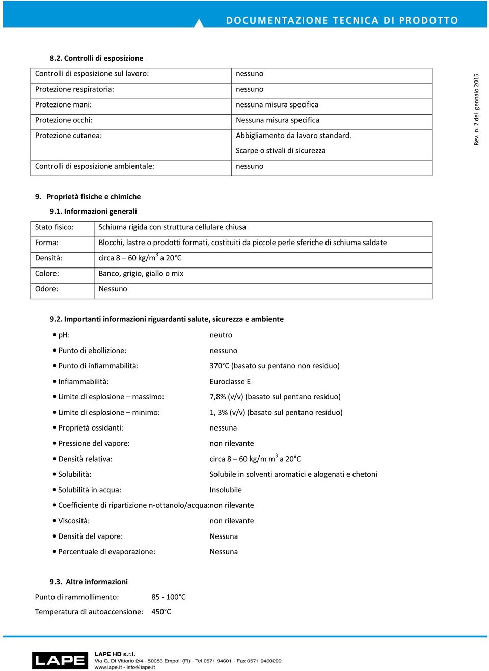 Informazioni generali Stato fisico: Schiuma rigida con struttura cellulare chiusa Forma: Blocchi, lastre o prodotti formati, costituiti da piccole perle sferiche di schiuma saldate Densità: circa 8