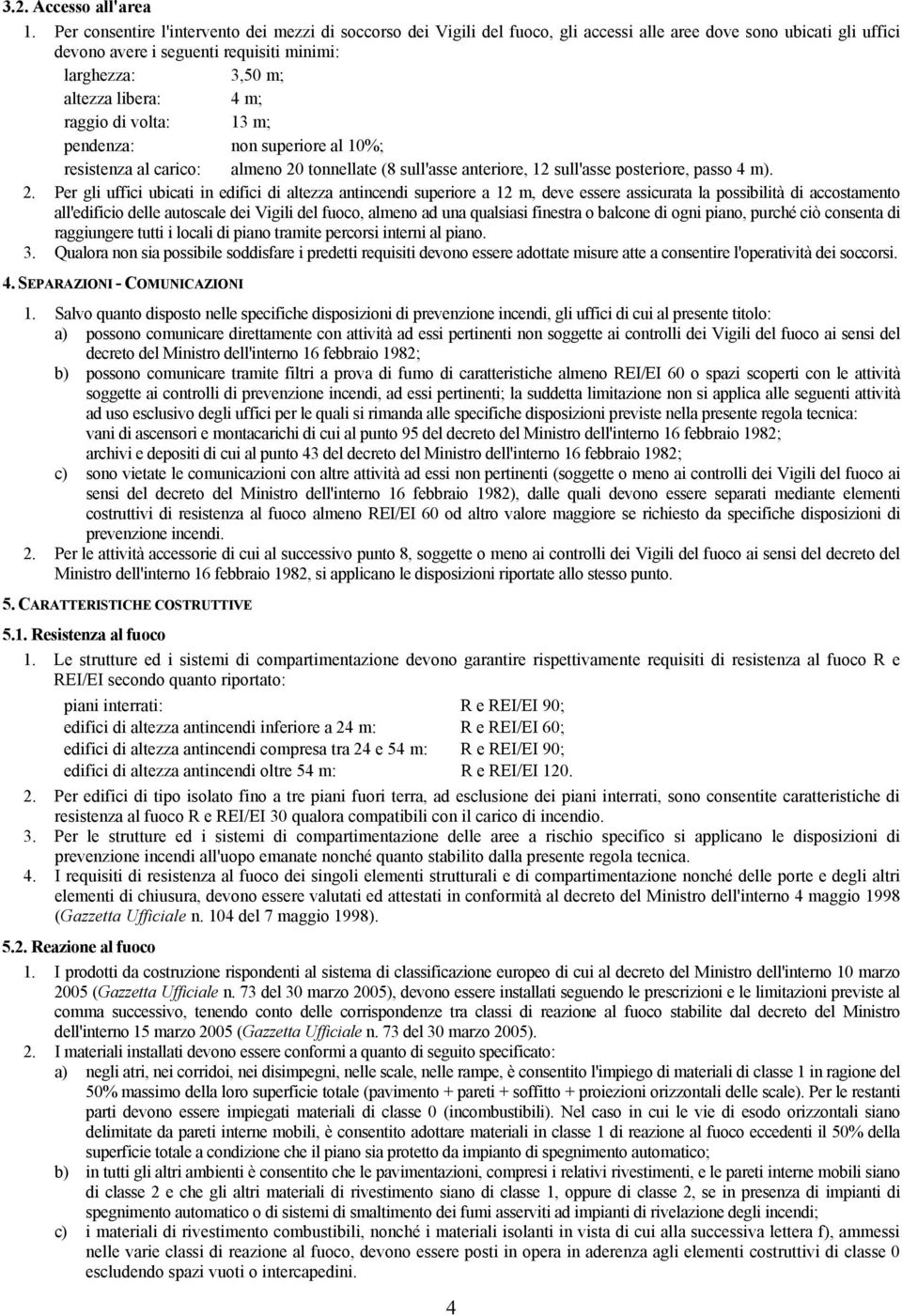 4 m; raggio di volta: 13 m; pendenza: non superiore al 10%; resistenza al carico: almeno 20