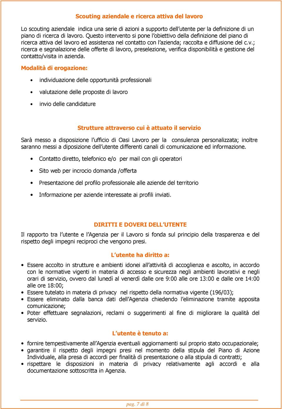 Modalità di erogazione: individuazione delle opportunità professionali valutazione delle proposte di lavoro invio delle candidature Strutture attraverso cui è attuato il servizio Sarà messo a