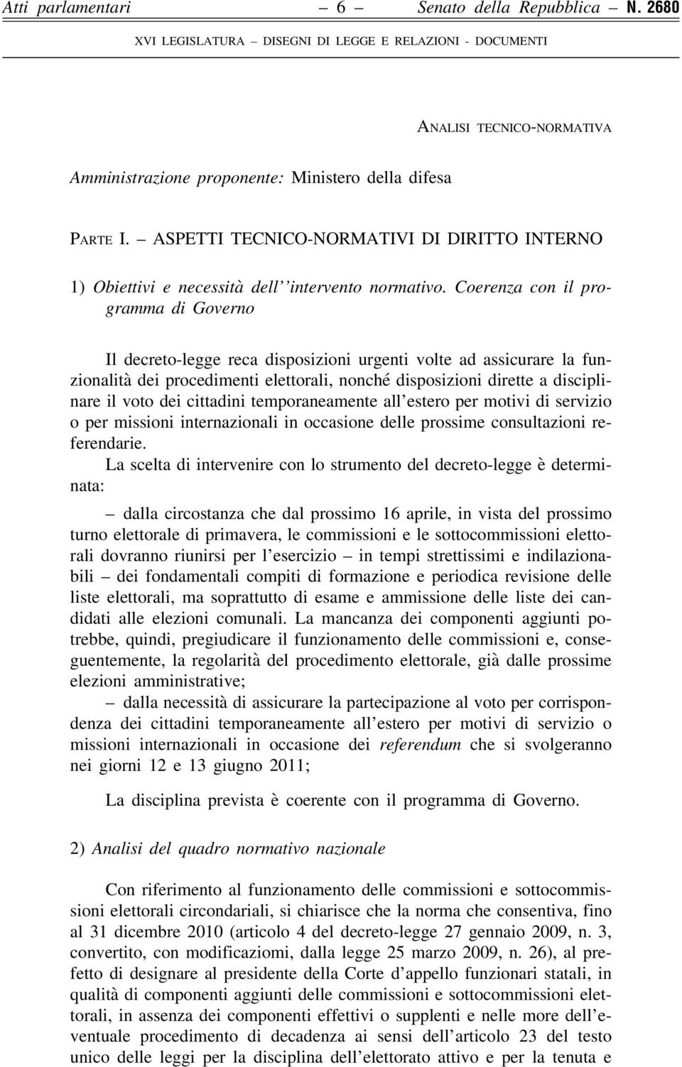 Coerenza con il programma di Governo Il decreto-legge reca disposizioni urgenti volte ad assicurare la funzionalità dei procedimenti elettorali, nonché disposizioni dirette a disciplinare il voto dei