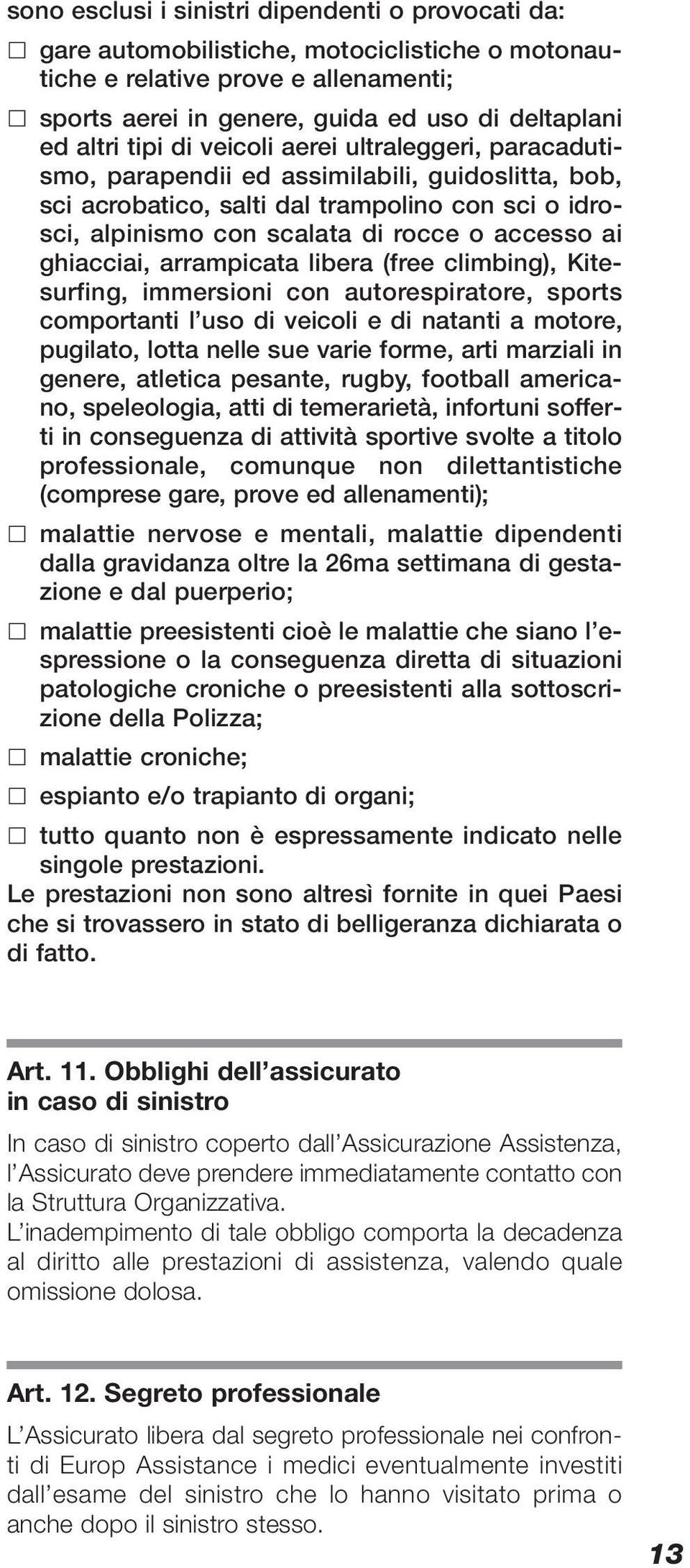 ghiacciai, arrampicata libera (free climbing), Kitesurfing, immersioni con autorespiratore, sports comportanti l uso di veicoli e di natanti a motore, pugilato, lotta nelle sue varie forme, arti