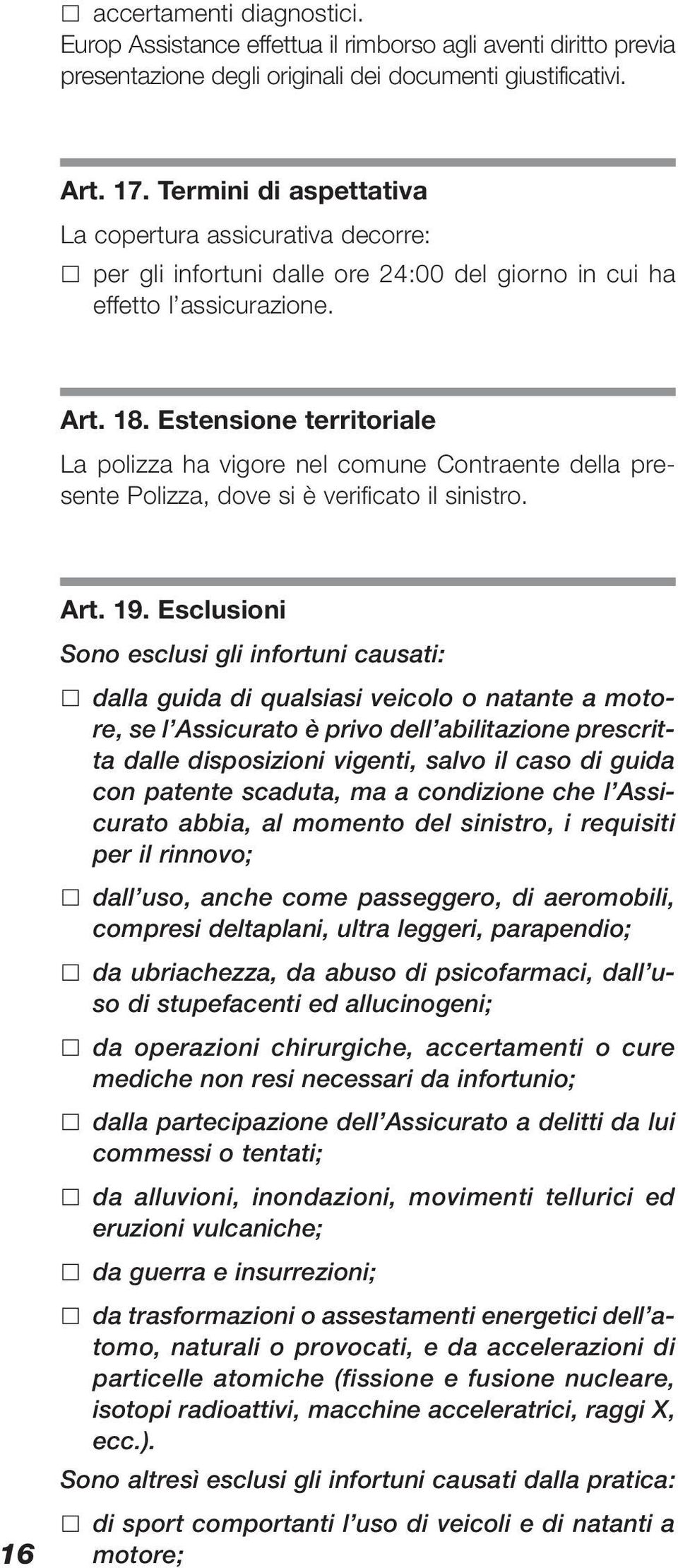 Estensione territoriale La polizza ha vigore nel comune Contraente della presente Polizza, dove si è verificato il sinistro. 16 Art. 19.