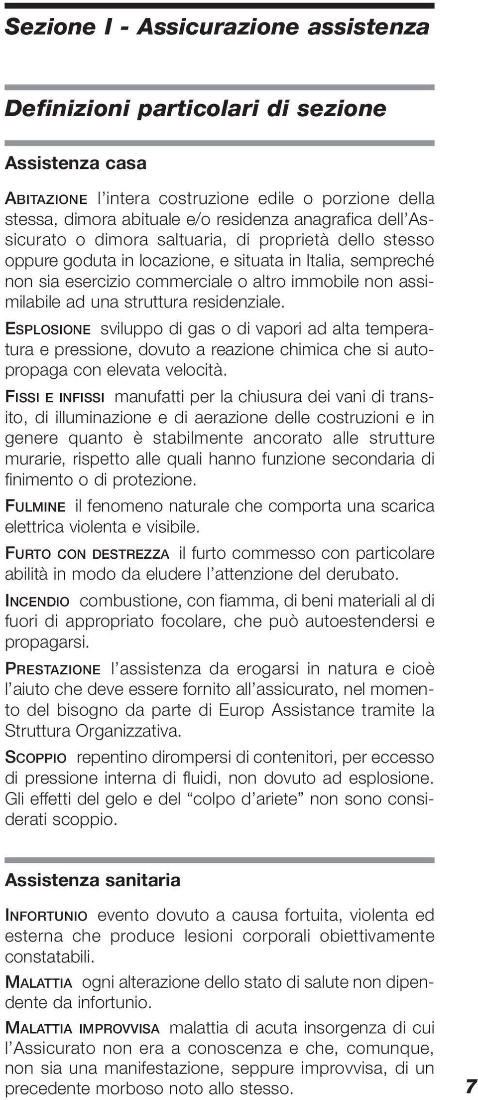 residenziale. ESPLOSIONE sviluppo di gas o di vapori ad alta temperatura e pressione, dovuto a reazione chimica che si autopropaga con elevata velocità.