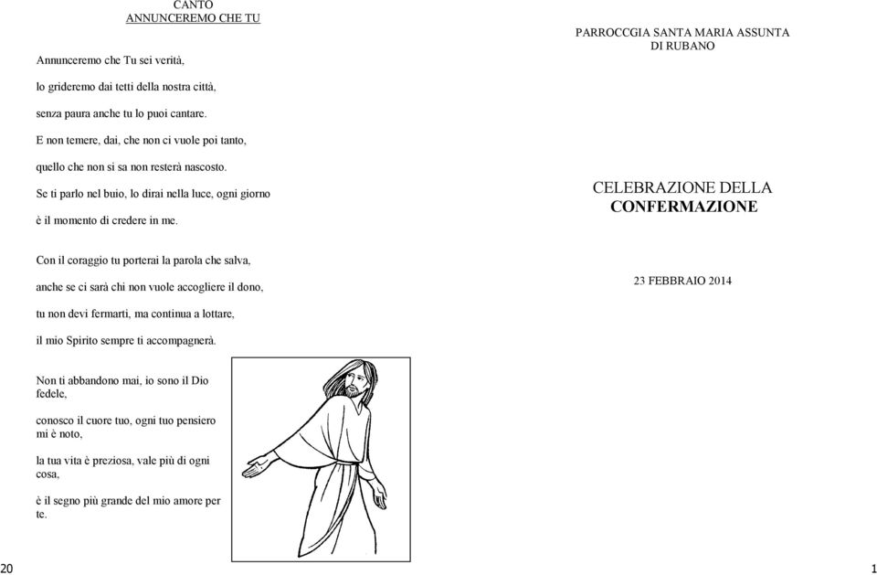 CELEBRAZIONE DELLA CONFERMAZIONE Con il coraggio tu porterai la parola che salva, anche se ci sarà chi non vuole accogliere il dono, 23 FEBBRAIO 2014 tu non devi fermarti, ma continua a lottare,