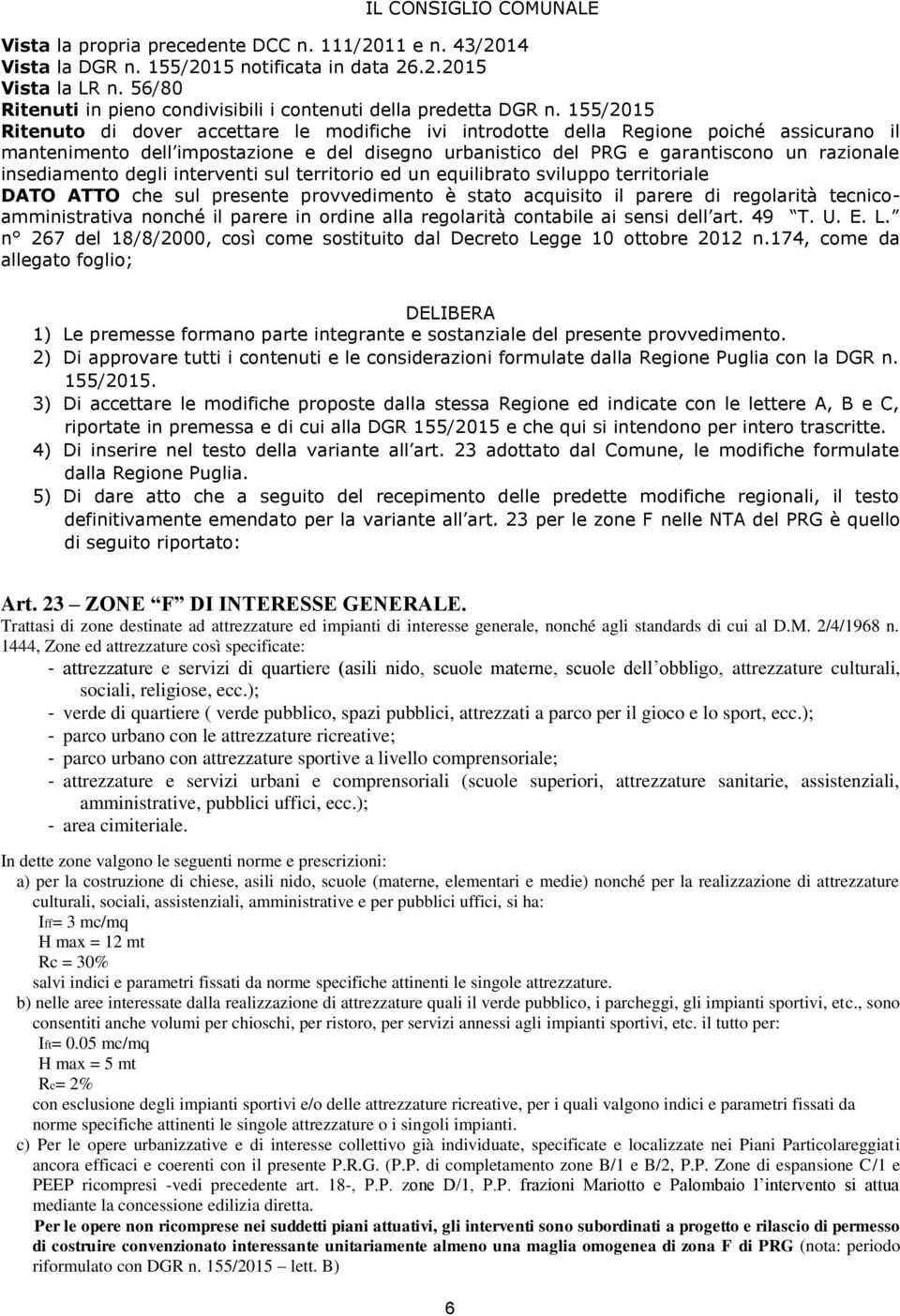 155/2015 Ritenuto di dover accettare le modifiche ivi introdotte della Regione poiché assicurano il mantenimento dell impostazione e del disegno urbanistico del PRG e garantiscono un razionale