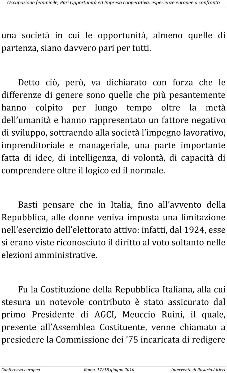 negativo di sviluppo, sottraendo alla società l impegno lavorativo, imprenditoriale e manageriale, una parte importante fatta di idee, di intelligenza, di volontà, di capacità di comprendere oltre il