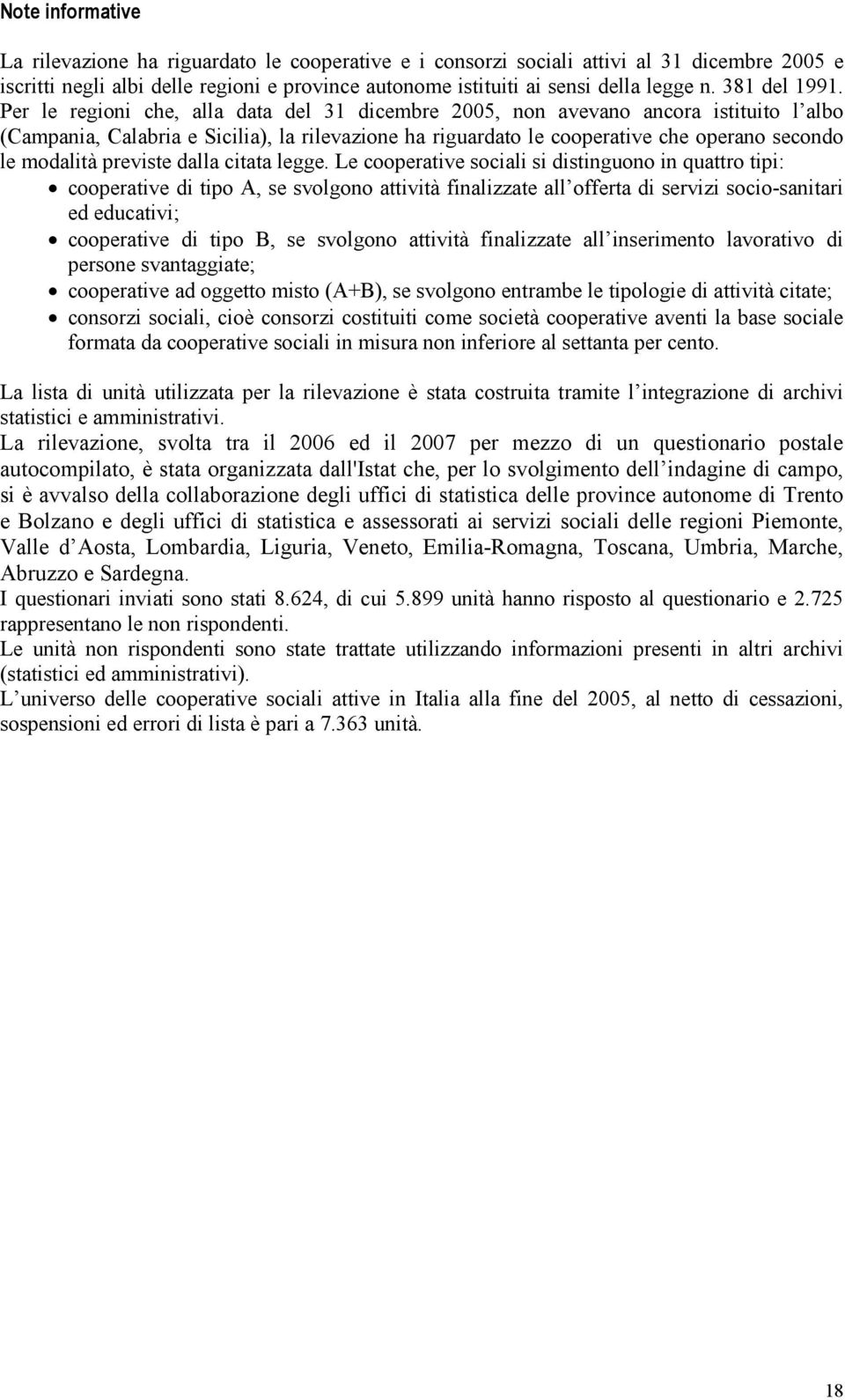 Per le regioni che, alla data del 31 dicembre 2005, non avevano ancora istituito l albo (Campania, Calabria e Sicilia), la rilevazione ha riguardato le cooperative che operano secondo le modalità
