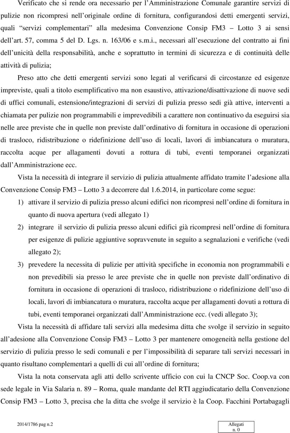 i complementari alla medesima Convenzione Consip FM3 Lotto 3 ai sensi dell art. 57, comma 5 del D. Lgs. n. 163/06 e s.m.i., necessari all esecuzione del contratto ai fini dell unicità della