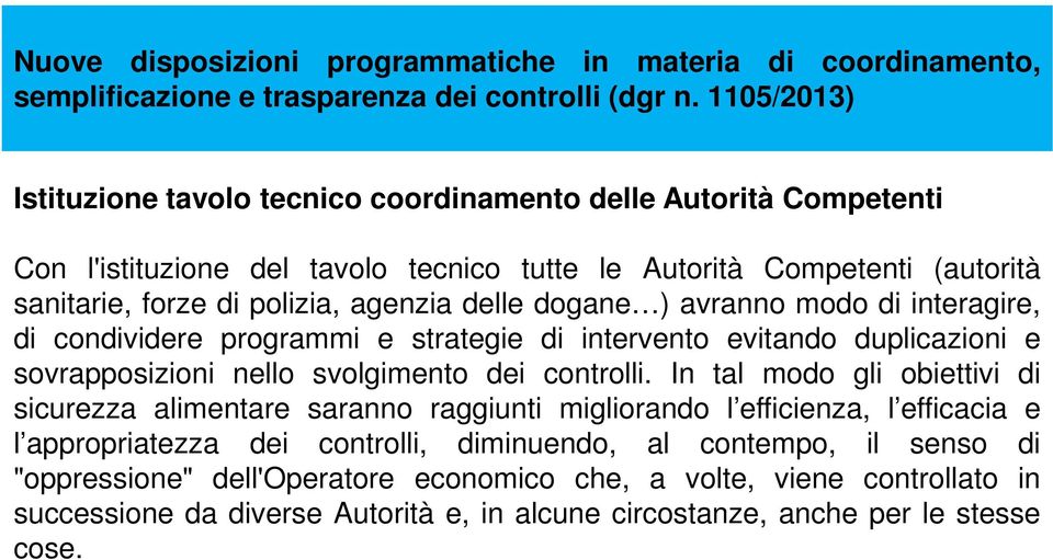 dogane ) avranno modo di interagire, di condividere programmi e strategie di intervento evitando duplicazioni e sovrapposizioni nello svolgimento dei controlli.