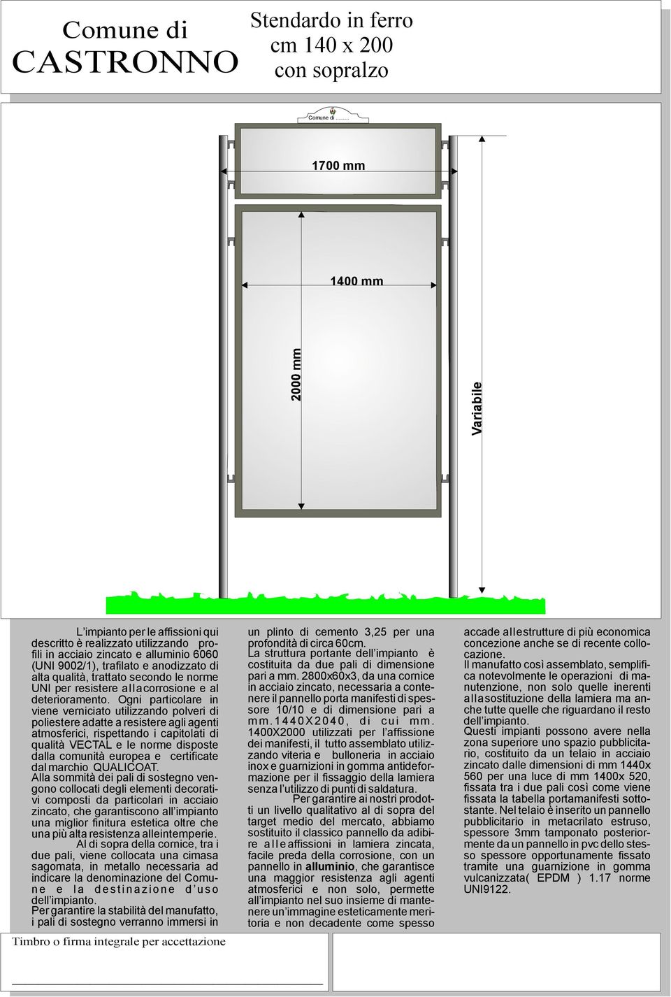 pubblicitario, costituito da un telaio in acciaio zincato dalle dimensioni di mm 1440x 560 per una luce di mm 1400x 520, fissata tra idue pali così come viene fissata la tabella