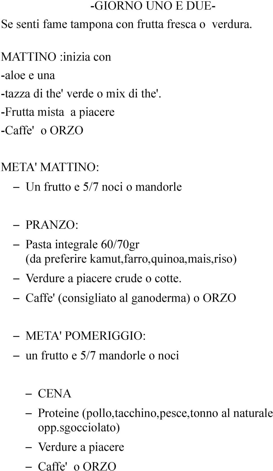 -Frutta mista a piacere -Caffe' o ORZO META' MATTINO: Un frutto e 5/7 noci o mandorle PRANZO: Pasta integrale 60/70gr (da preferire