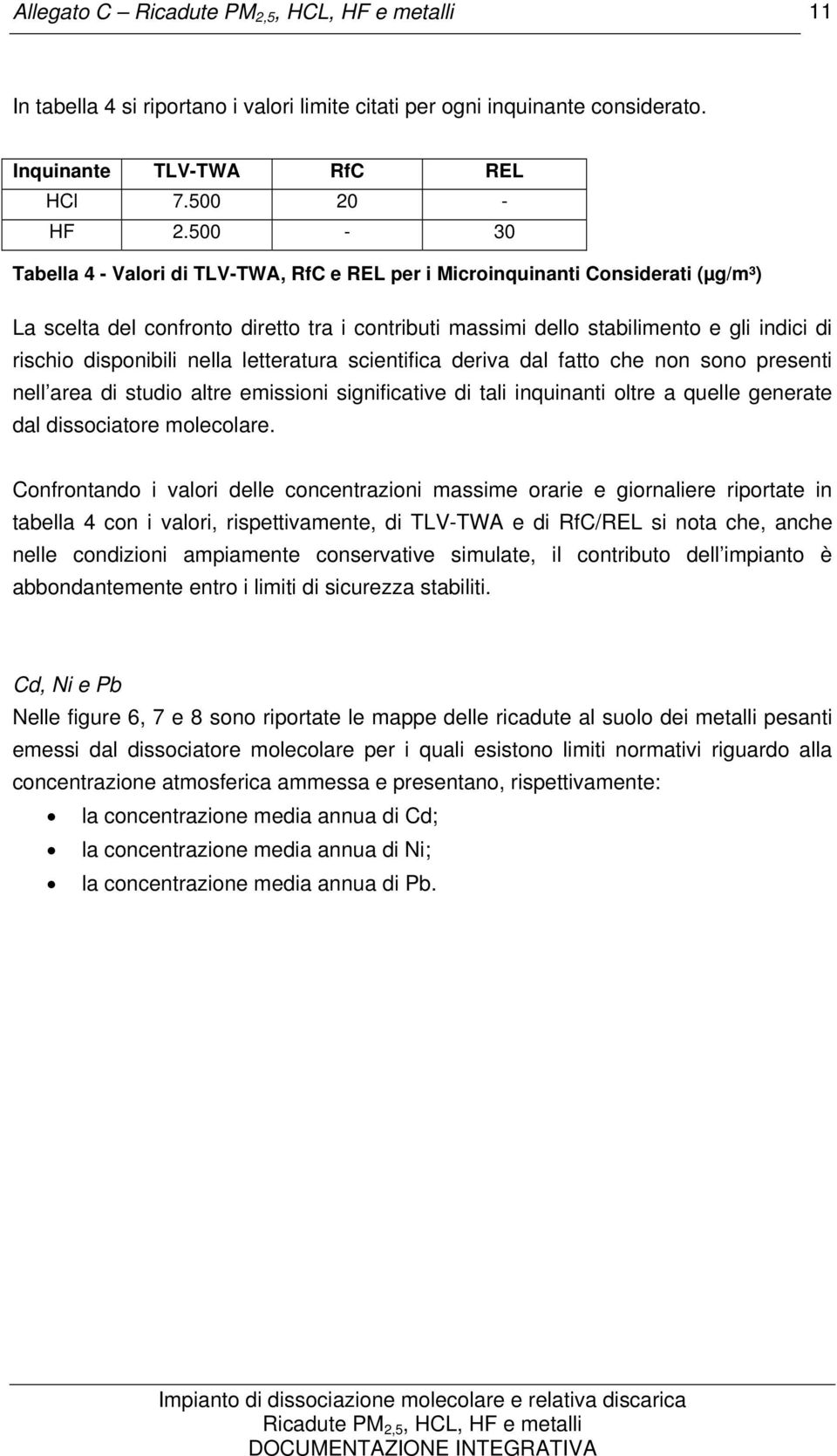 disponibili nella letteratura scientifica deriva dal fatto che non sono presenti nell area di studio altre emissioni significative di tali inquinanti oltre a quelle generate dal dissociatore