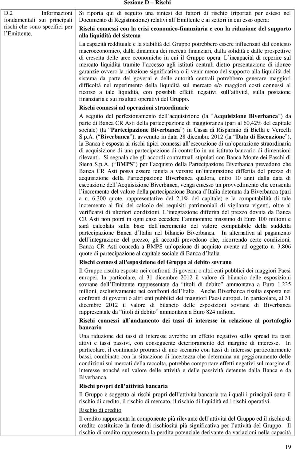 connessi con la crisi economico-finanziaria e con la riduzione del supporto alla liquidità del sistema La capacità reddituale e la stabilità del Gruppo potrebbero essere influenzati dal contesto