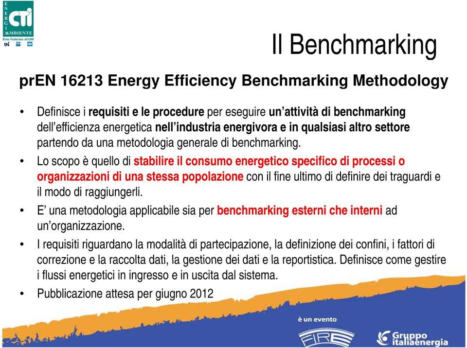 Lo scopo è quello di stabilire il consumo energetico specifico di processi o organizzazioni a ioni di una stessa popolazione con il fine ultimo di definire dei traguardi ardi e il modo di