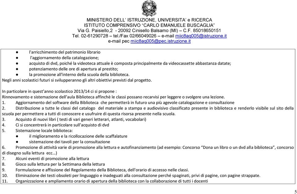 In particolare in quest anno scolastico 2013/14 ci si propone : Rinnovamento e sistemazione dell aula Biblioteca affinchè le classi possano recarvisi per leggere o svolgere una lezione. 1.