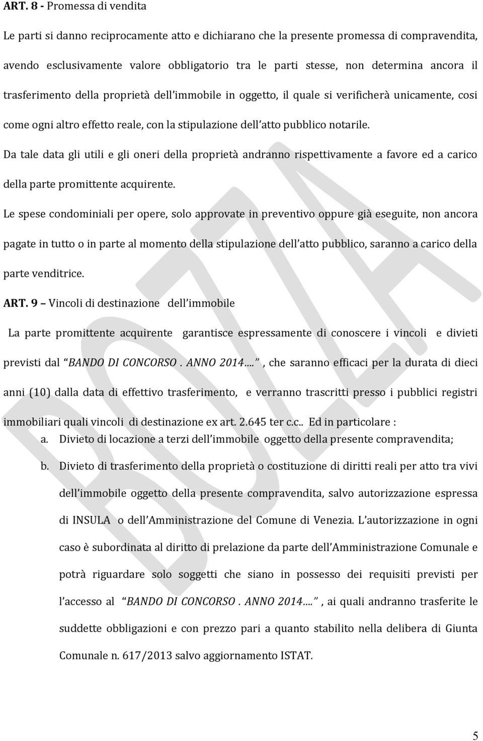 Da tale data gli utili e gli oneri della proprietà andranno rispettivamente a favore ed a carico della parte promittente acquirente.