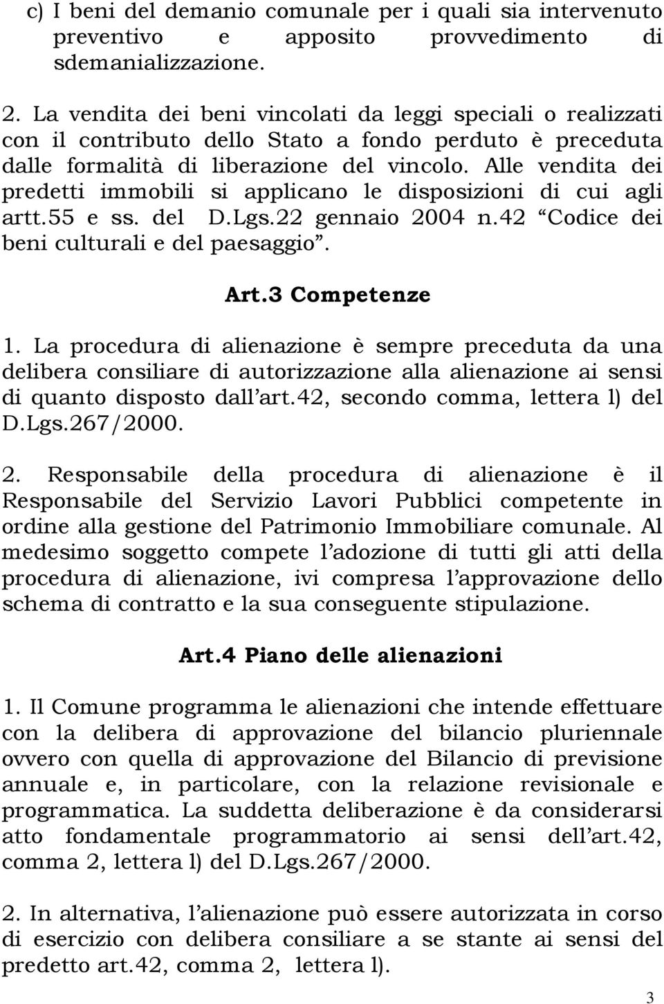 Alle vendita dei predetti immobili si applicano le disposizioni di cui agli artt.55 e ss. del D.Lgs.22 gennaio 2004 n.42 Codice dei beni culturali e del paesaggio. Art.3 Competenze 1.