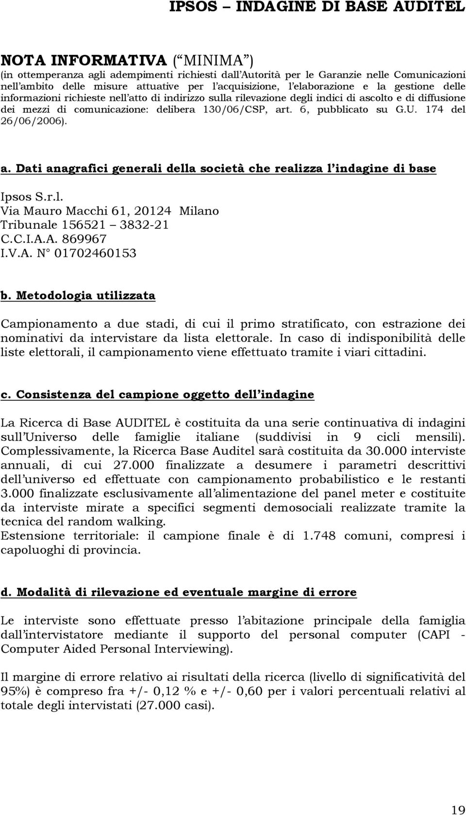 130/06/CSP, art. 6, pubblicato su G.U. 174 del 26/06/2006). a. Dati anagrafici generali della società che realizza l indagine di base Ipsos S.r.l. Via Mauro Macchi 61, 20124 Milano Tribunale 156521 3832-21 C.