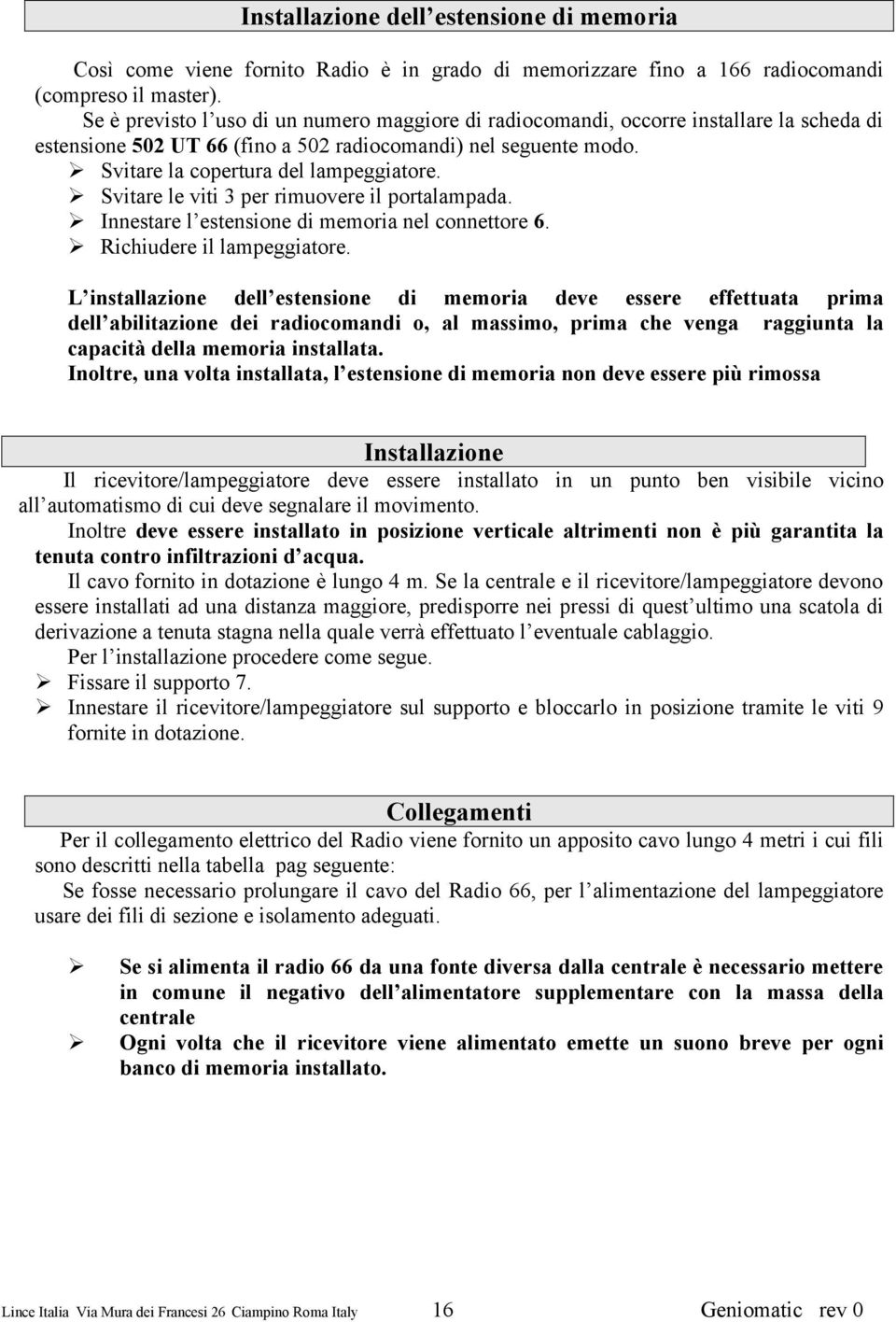 Innestare l estensione di memoria nel connettore 6 Richiudere il lampeggiatore L installazione dell estensione di memoria deve essere effettuata prima dell abilitazione dei radiocomandi o, al