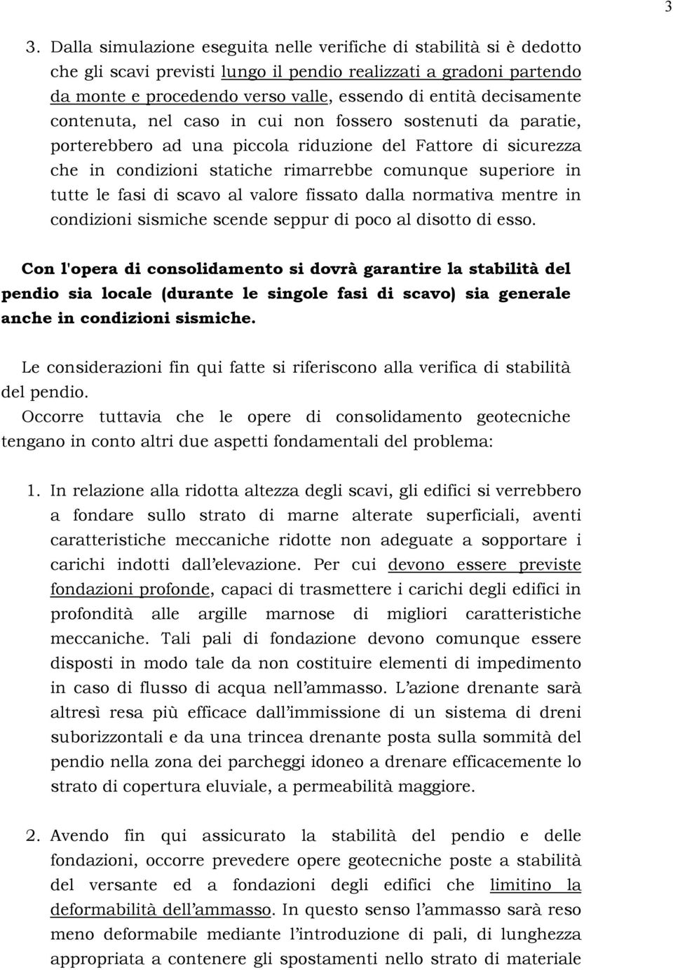 tutte le fasi di scavo al valore fissato dalla normativa mentre in condizioni sismiche scende seppur di poco al disotto di esso.