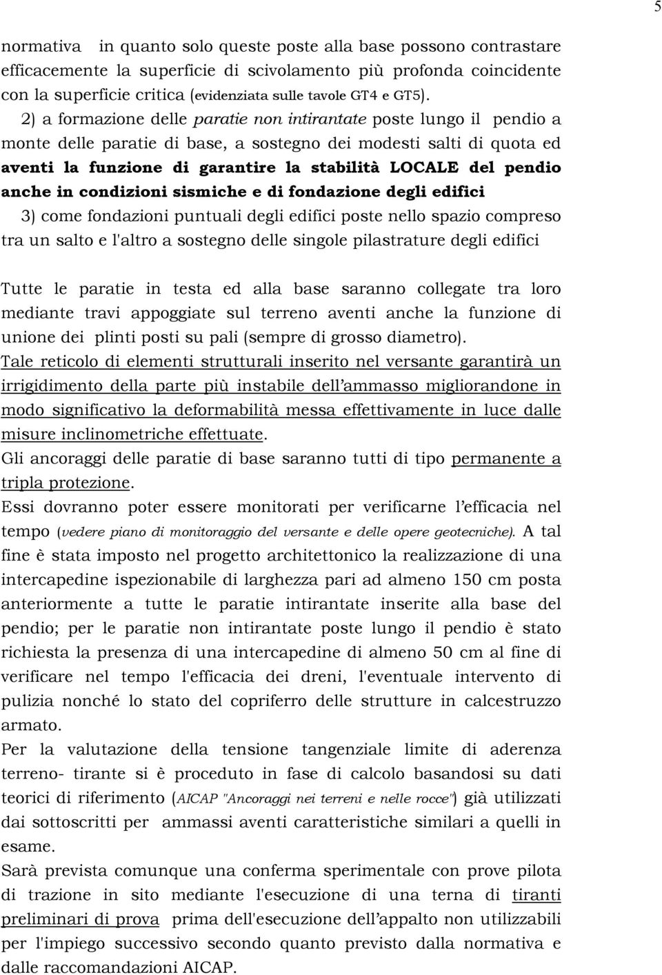 del pendio anche in condizioni sismiche e di fondazione degli edifici 3) come fondazioni puntuali degli edifici poste nello spazio compreso tra un salto e l'altro a sostegno delle singole