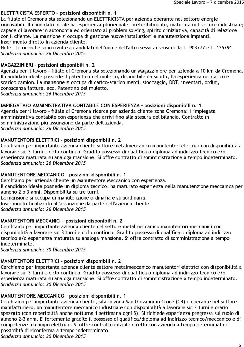 relazione con il cliente. La mansione si occupa di gestione nuove installazioni e manutenzione impianti. Inserimento diretto in azienda cliente.