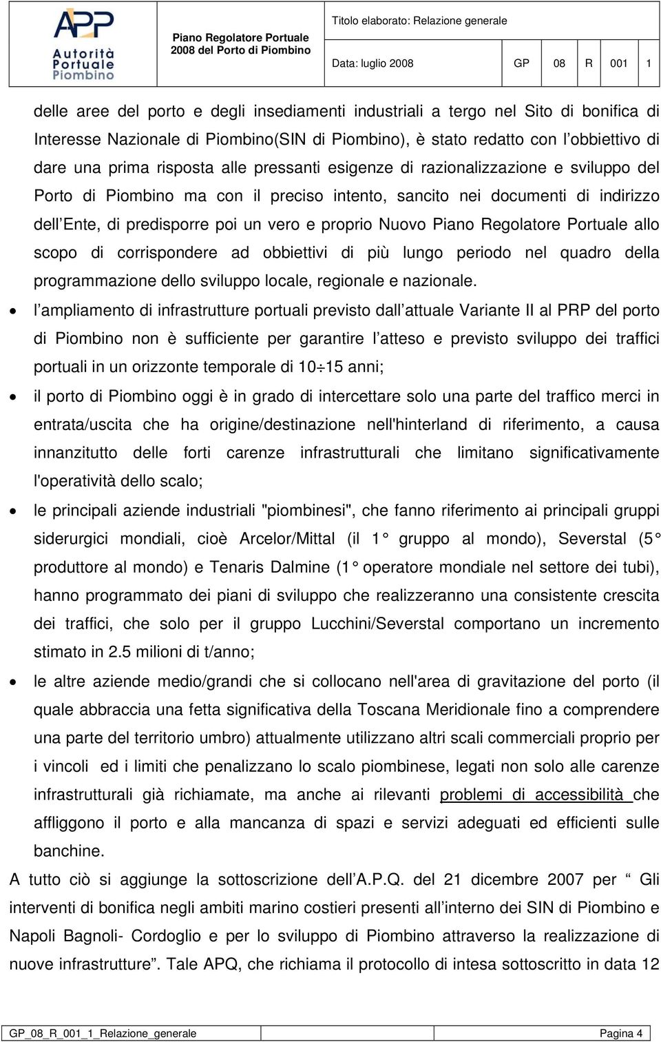 Regolatore Portuale allo scopo di corrispondere ad obbiettivi di più lungo periodo nel quadro della programmazione dello sviluppo locale, regionale e nazionale.