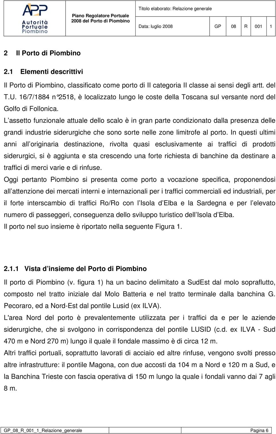 L assetto funzionale attuale dello scalo è in gran parte condizionato dalla presenza delle grandi industrie siderurgiche che sono sorte nelle zone limitrofe al porto.