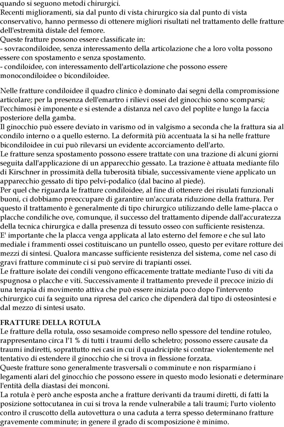 femore. Queste fratture possono essere classificate in: - sovracondiloidee, senza interessamento della articolazione che a loro volta possono essere con spostamento e senza spostamento.