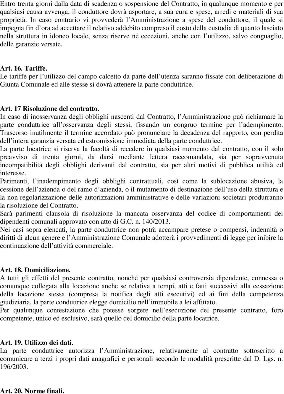 In caso contrario vi provvederà l Amministrazione a spese del conduttore, il quale si impegna fin d ora ad accettare il relativo addebito compreso il costo della custodia di quanto lasciato nella