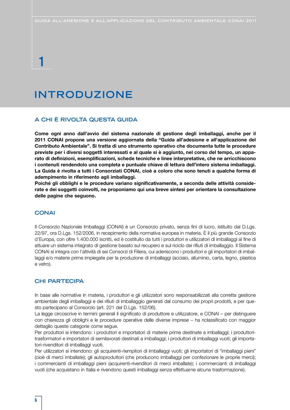 Si tratta di uno strumento operativo che documenta tutte le procedure previste per i diversi soggetti interessati e al quale si è aggiunto, nel corso del tempo, un apparato di definizioni,