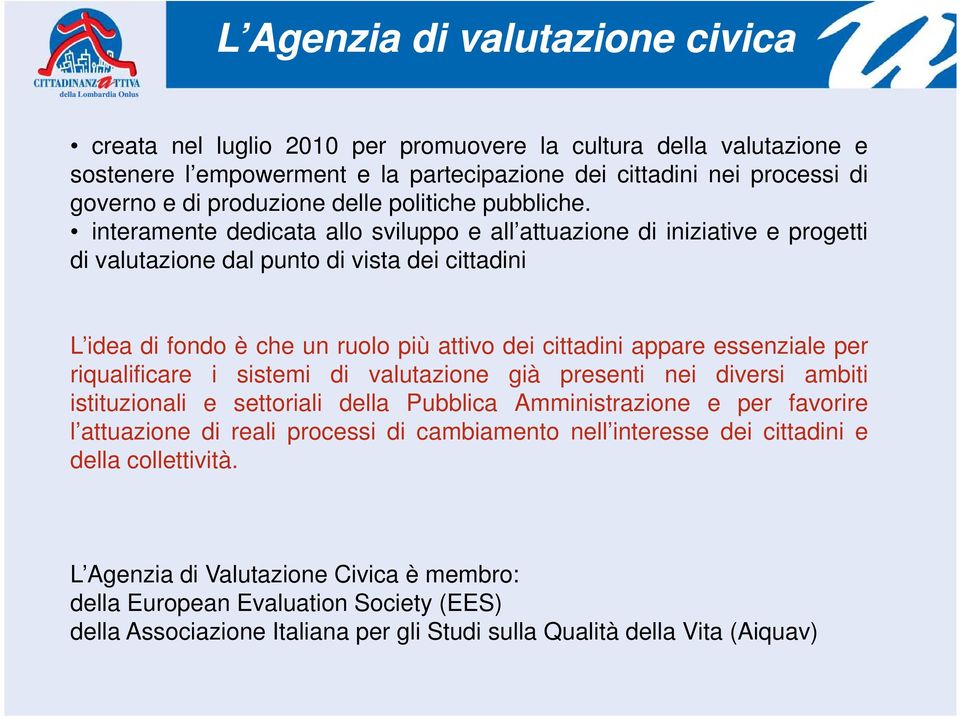 interamente dedicata allo sviluppo e all attuazione di iniziative e progetti di valutazione dal punto di vista dei cittadini L idea di fondo è che un ruolo più attivo dei cittadini appare essenziale