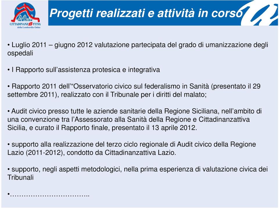 Siciliana, nell ambito di una convenzione tra l Assessorato alla Sanità della Regione e Cittadinanzattiva Sicilia, e curato il Rapporto finale, presentato il 13 aprile 2012.