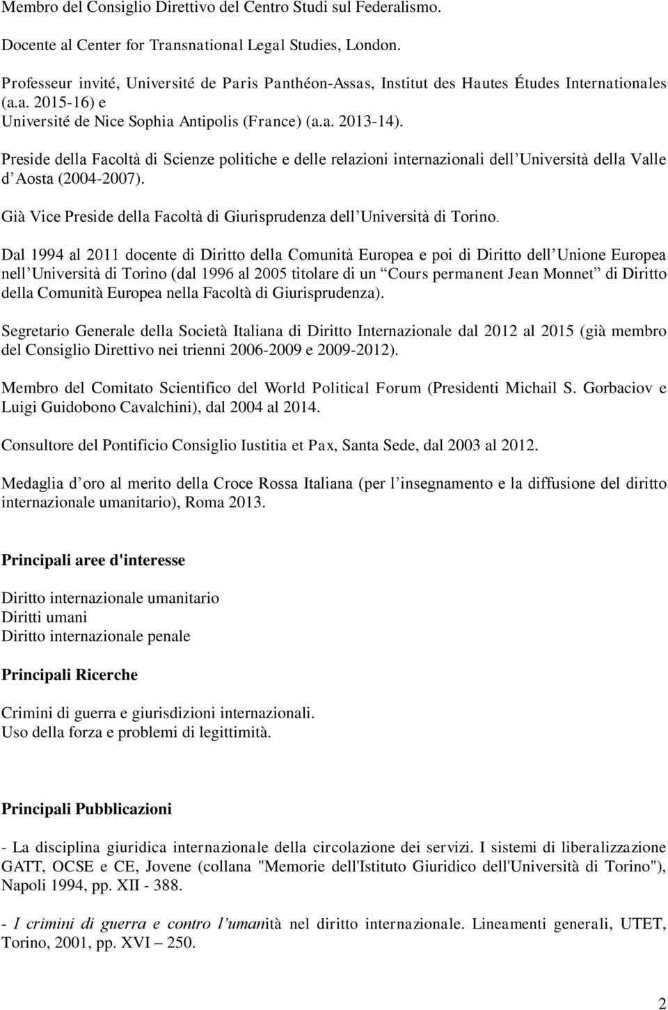 Preside della Facoltà di Scienze politiche e delle relazioni internazionali dell Università della Valle d Aosta (2004-2007). Già Vice Preside della Facoltà di Giurisprudenza dell Università di Torino.