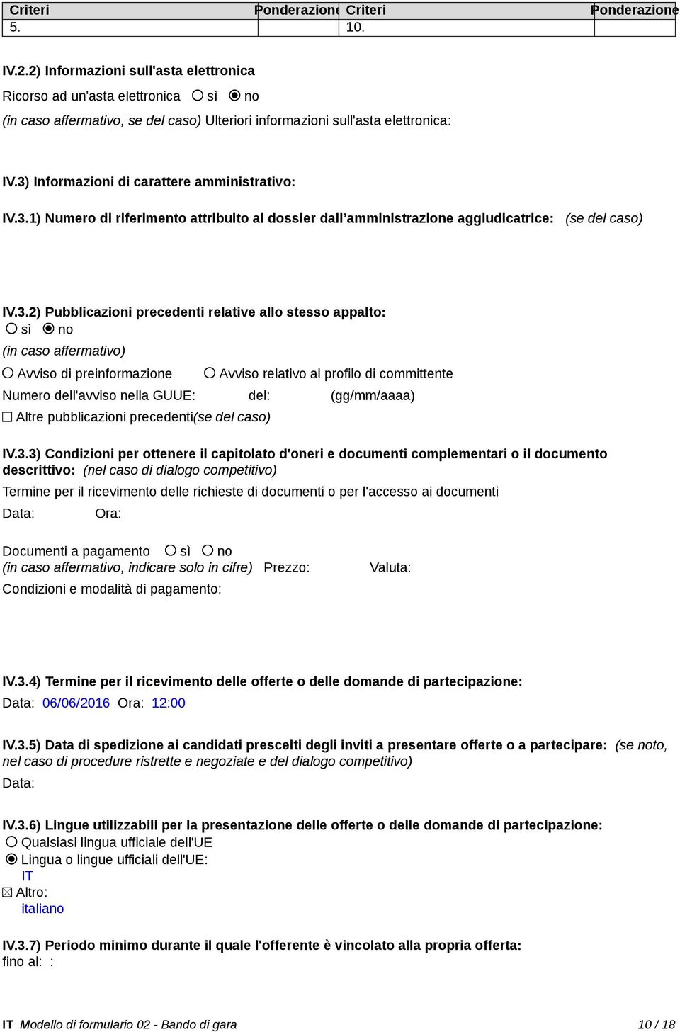 3) Informazioni di carattere amministrativo: IV.3.1) Numero di riferimento attribuito al dossier dall amministrazione aggiudicatrice: (se del caso) IV.3.2) Pubblicazioni precedenti relative allo