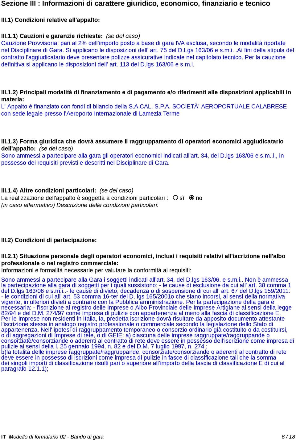 1) Cauzioni e garanzie richieste: (se del caso) Cauzione Provvisoria: pari al 2% dell importo posto a base di gara IVA esclusa, secondo le modalità riportate nel Disciplinare di Gara.