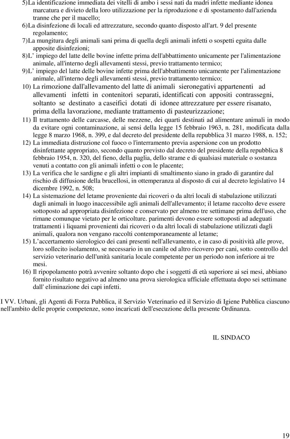 9 del presente regolamento; 7) La mungitura degli animali sani prima di quella degli animali infetti o sospetti eguita dalle apposite disinfezioni; 8) L impiego del latte delle bovine infette prima