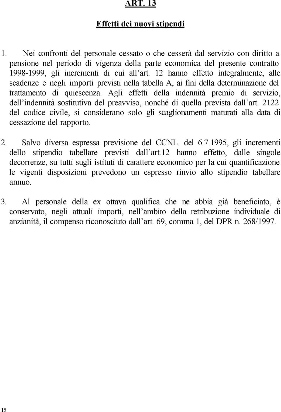 12 hanno effetto integralmente, alle scadenze e negli importi previsti nella tabella A, ai fini della determinazione del trattamento di quiescenza.