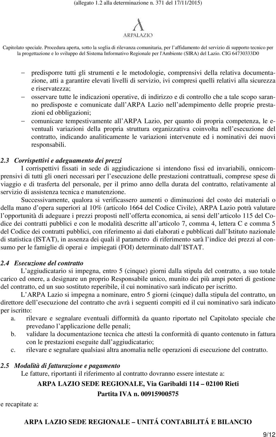 comunicare tempestivamente all ARPA Lazio, per quanto di propria competenza, le e- ventuali variazioni della propria struttura organizzativa coinvolta nell esecuzione del contratto, indicando