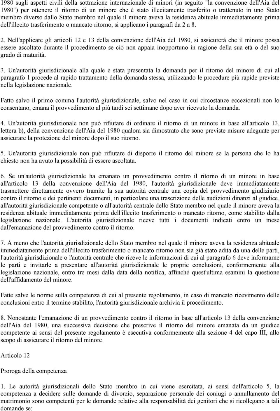 da 2 a 8. 2. Nell'applicare gli articoli 12 e 13 della convenzione dell'aia del 1980, si assicurerà che il minore possa essere ascoltato durante il procedimento se ciò non appaia inopportuno in