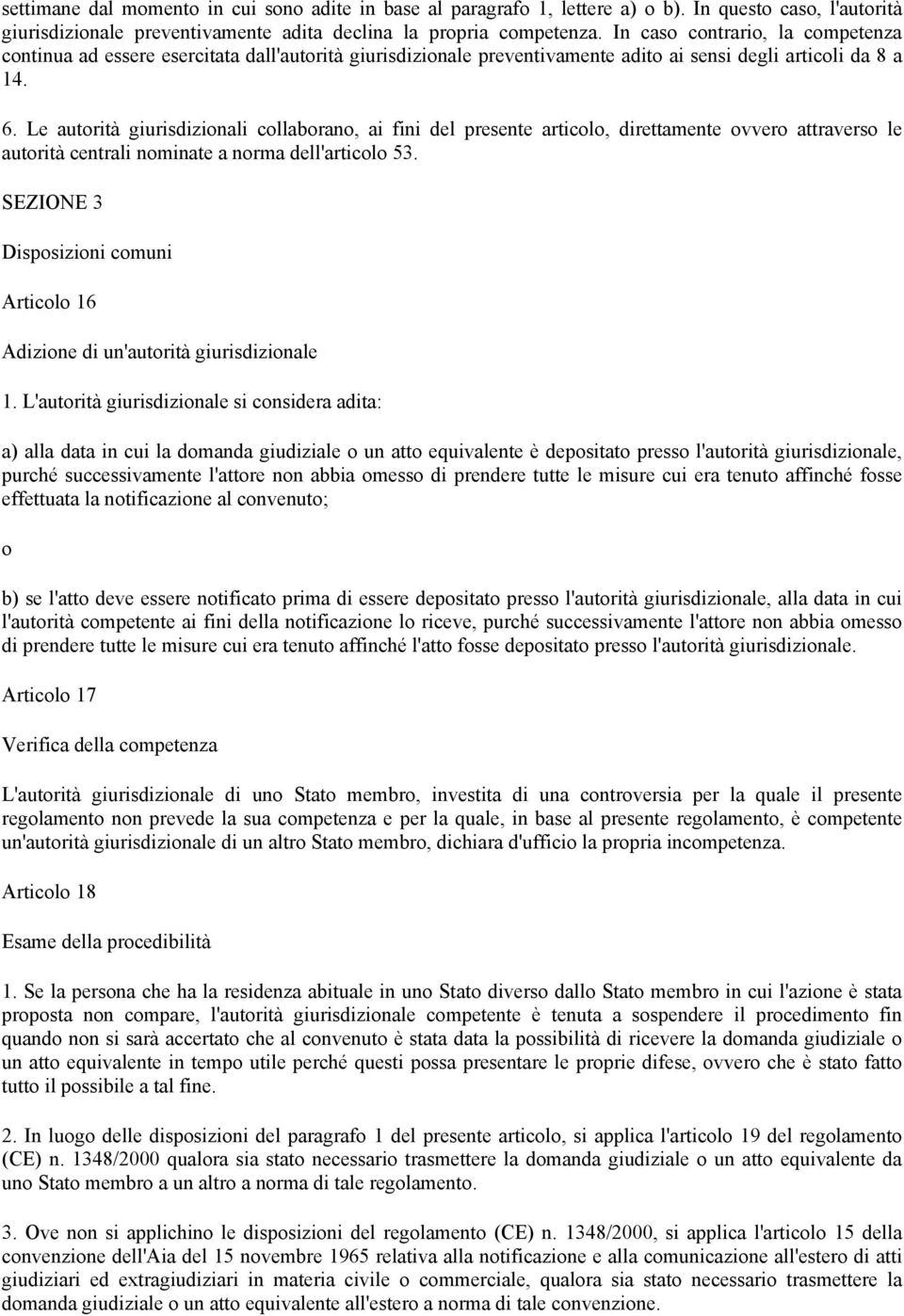 Le autorità giurisdizionali collaborano, ai fini del presente articolo, direttamente ovvero attraverso le autorità centrali nominate a norma dell'articolo 53.