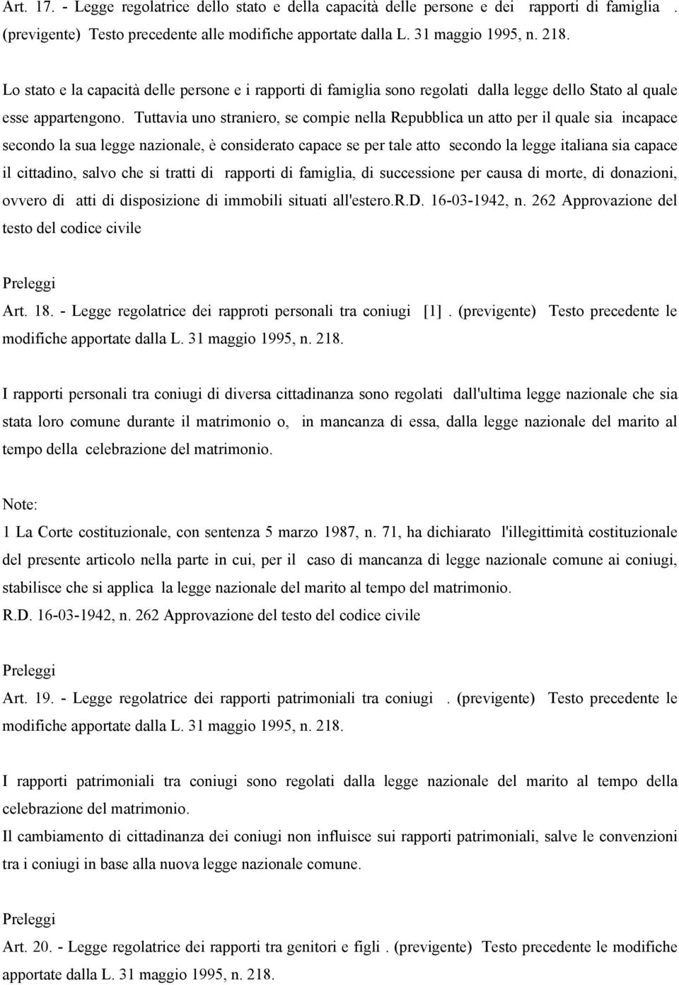 Tuttavia uno straniero, se compie nella Repubblica un atto per il quale sia incapace secondo la sua legge nazionale, è considerato capace se per tale atto secondo la legge italiana sia capace il