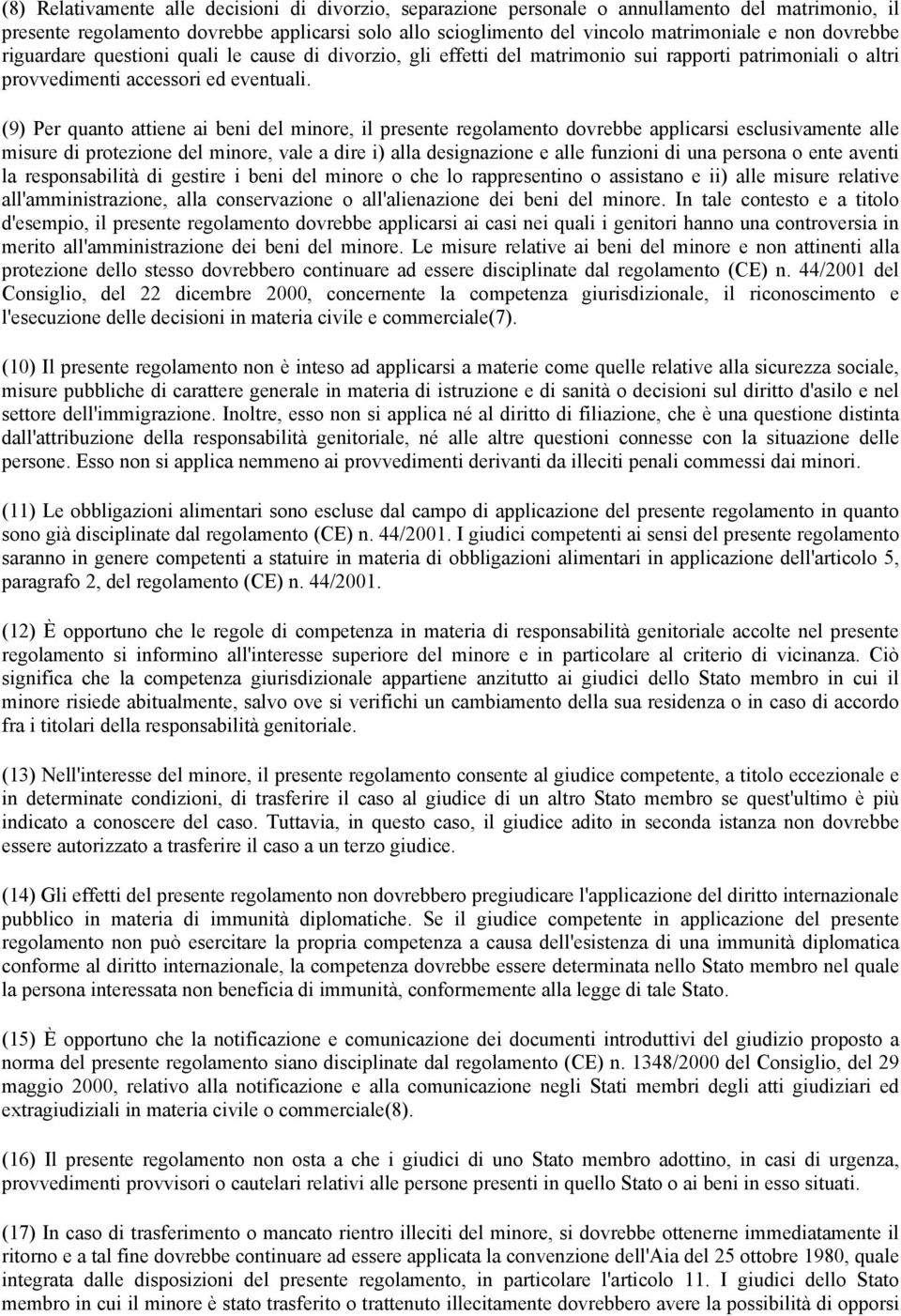 (9) Per quanto attiene ai beni del minore, il presente regolamento dovrebbe applicarsi esclusivamente alle misure di protezione del minore, vale a dire i) alla designazione e alle funzioni di una