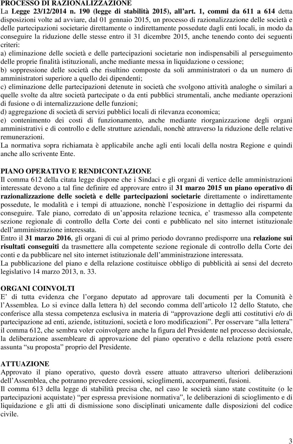 possedute dagli enti locali, in modo da conseguire la riduzione delle stesse entro il 31 dicembre 2015, anche tenendo conto dei seguenti criteri: a) eliminazione delle società e delle partecipazioni