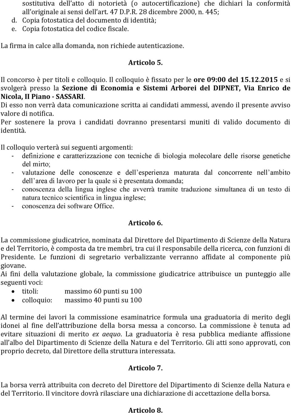 Il colloquio è fissato per le ore 09:00 del 15.12.2015 e si svolgerà presso la Sezione di Economia e Sistemi Arborei del DIPNET, Via Enrico de Nicola, II Piano - SASSARI.