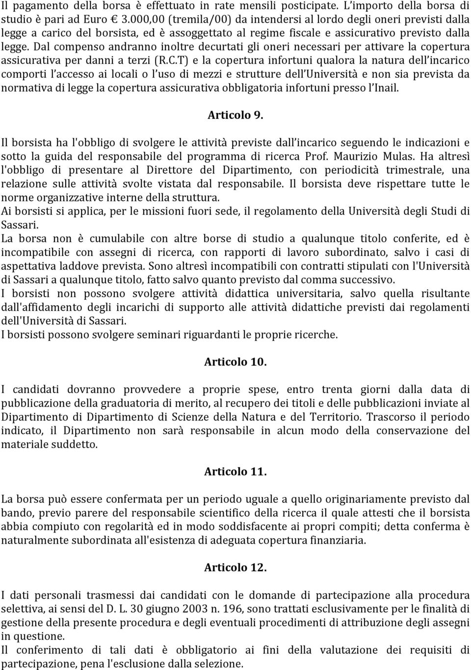 Dal compenso andranno inoltre decurtati gli oneri necessari per attivare la copertura assicurativa per danni a terzi (R.C.