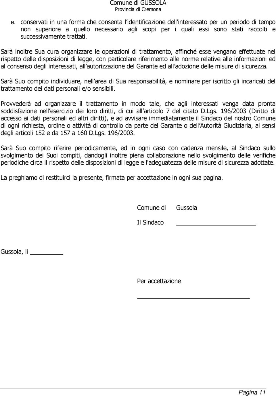 Sarà inoltre Sua cura organizzare le operazioni di trattamento, affinché esse vengano effettuate nel rispetto delle disposizioni di legge, con particolare riferimento alle norme relative alle