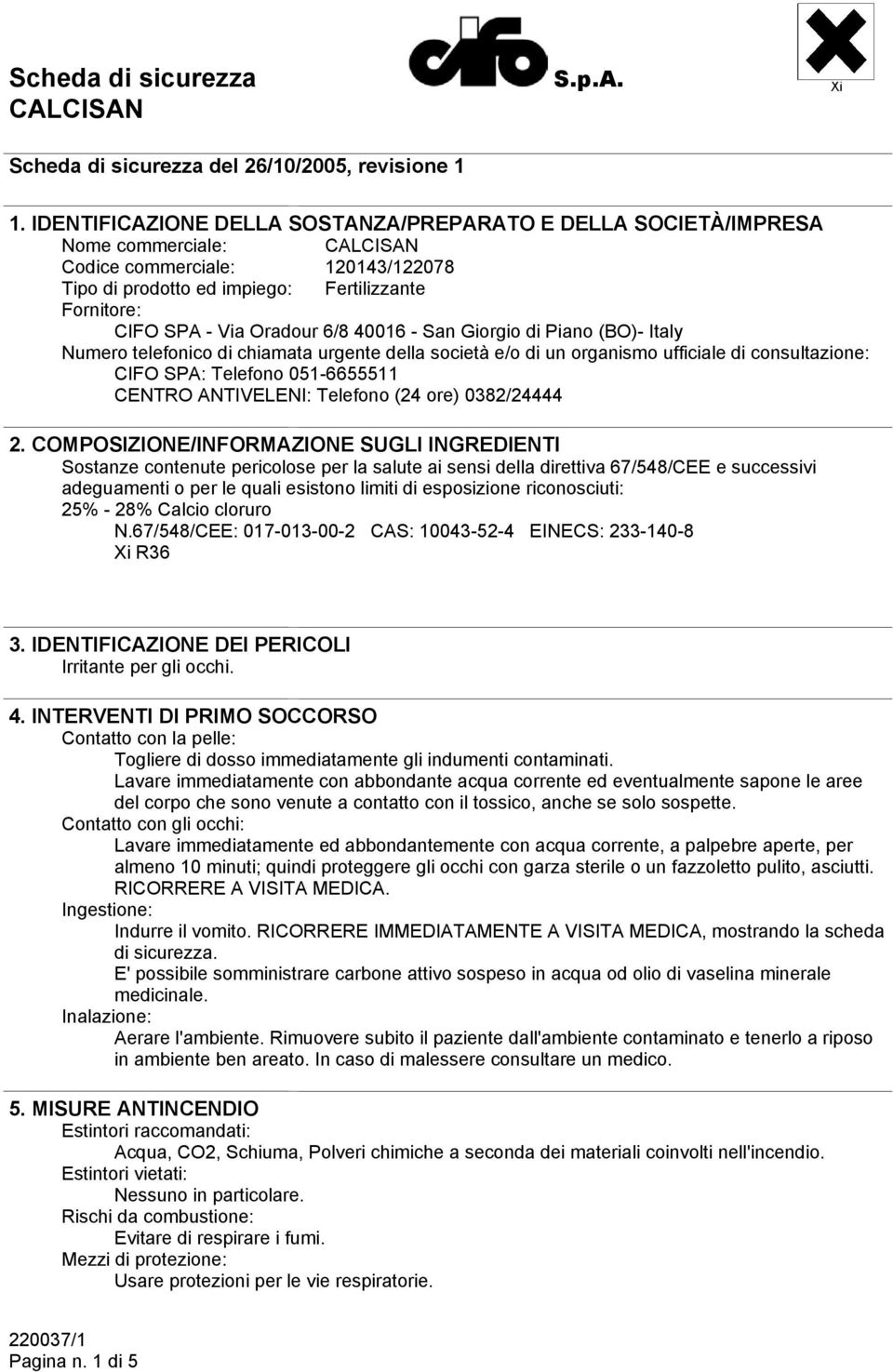 40016 - San Giorgio di Piano (BO)- Italy Numero telefonico di chiamata urgente della società e/o di un organismo ufficiale di consultazione: CIFO SPA: Telefono 051-6655511 CENTRO ANTIVELENI: Telefono