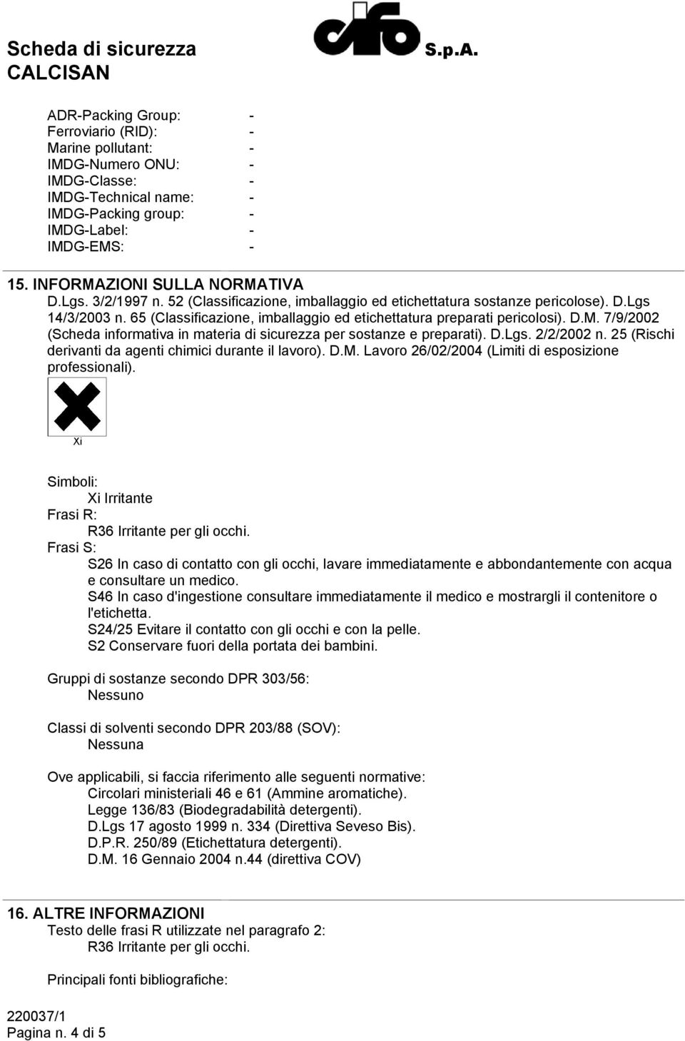 65 (Classificazione, imballaggio ed etichettatura preparati pericolosi). D.M. 7/9/2002 (Scheda informativa in materia di sicurezza per sostanze e preparati). D.Lgs. 2/2/2002 n.